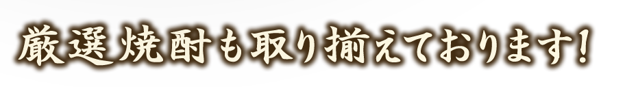 厳選焼酎も取り揃えております